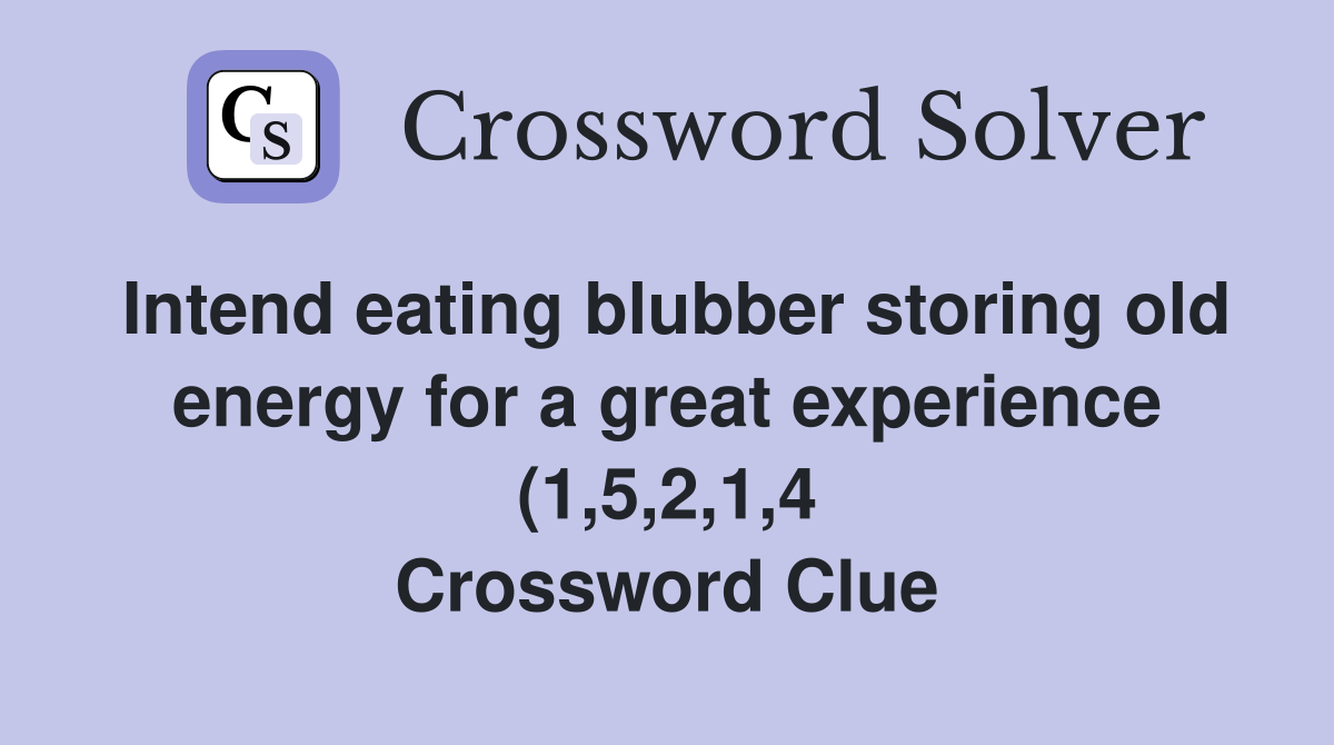 Intend eating blubber storing old energy for a great experience (1 5 2 Intend eating blubber storing old energy for a great experience (1 5 2