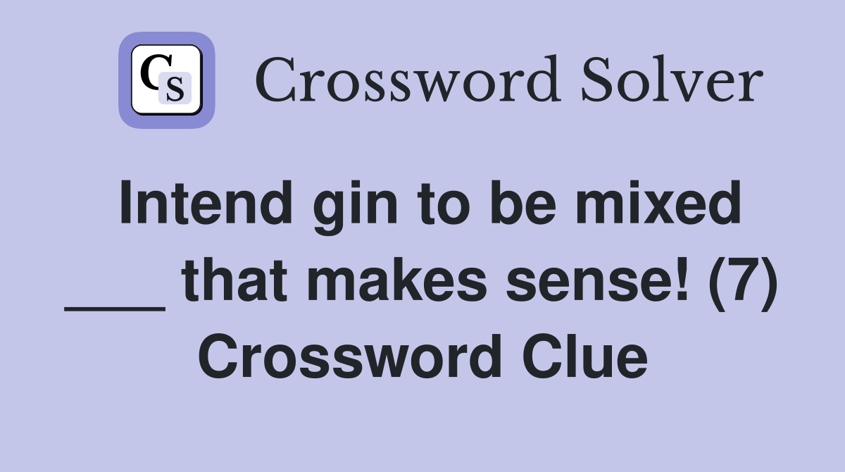 Intend gin to be mixed ___ that makes sense! (7) Crossword Clue