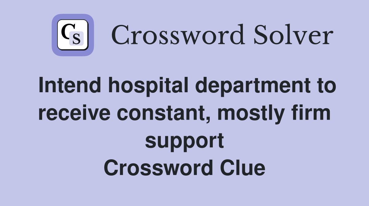 Intend hospital department to receive constant, mostly firm support Crossword Clue