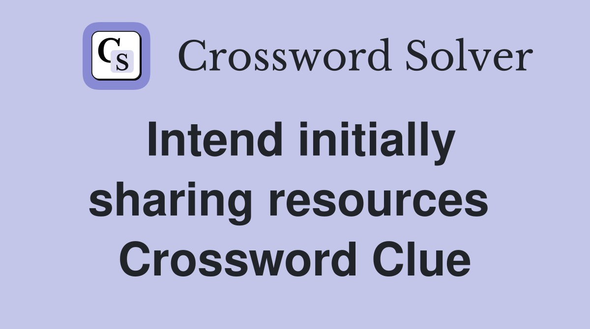 Intend initially sharing resources  Crossword Clue