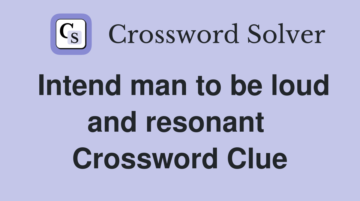 Intend man to be loud and resonant  Crossword Clue
