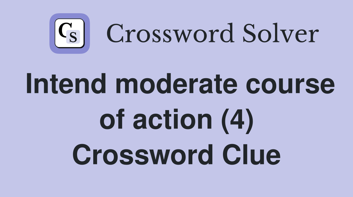 Intend moderate course of action (4) Crossword Clue