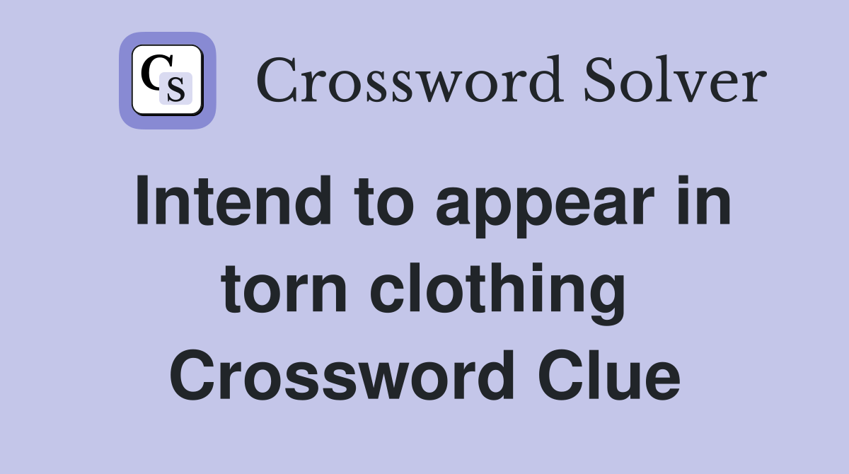 Intend to appear in torn clothing Crossword Clue