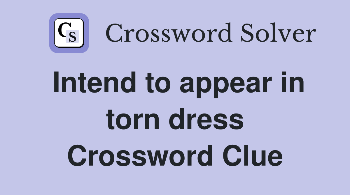 Intend to appear in torn dress Crossword Clue