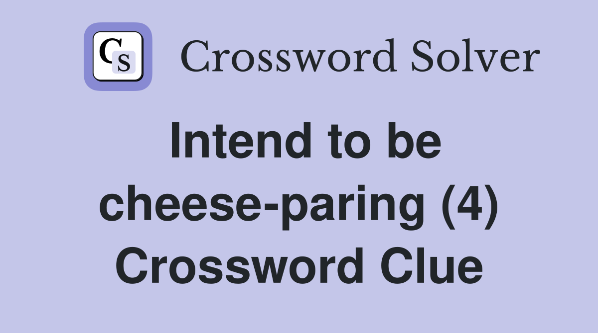 Intend to be cheese-paring (4) Crossword Clue