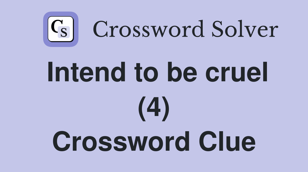 Intend to be cruel (4) Crossword Clue