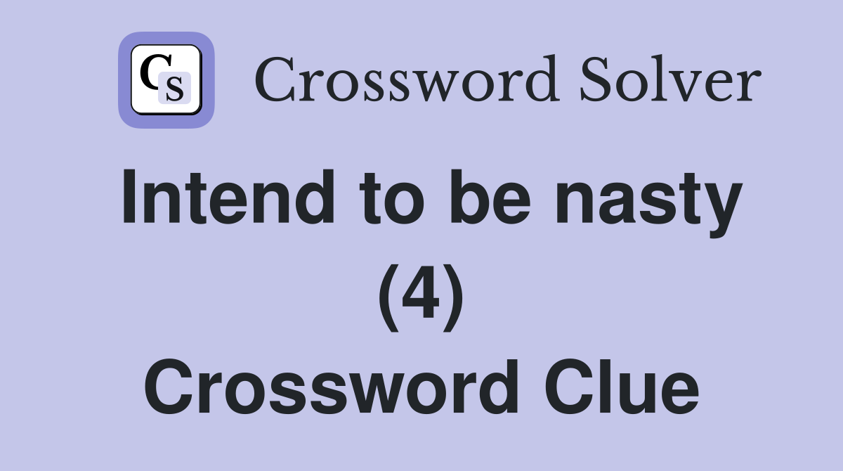 Intend to be nasty (4) Crossword Clue