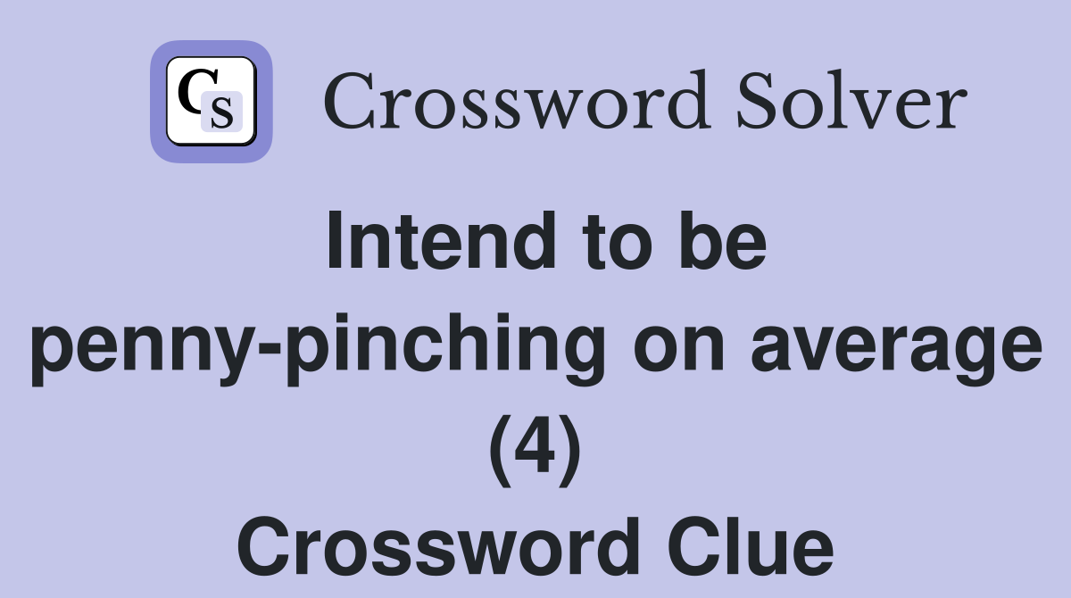 Intend to be penny-pinching on average (4) Crossword Clue