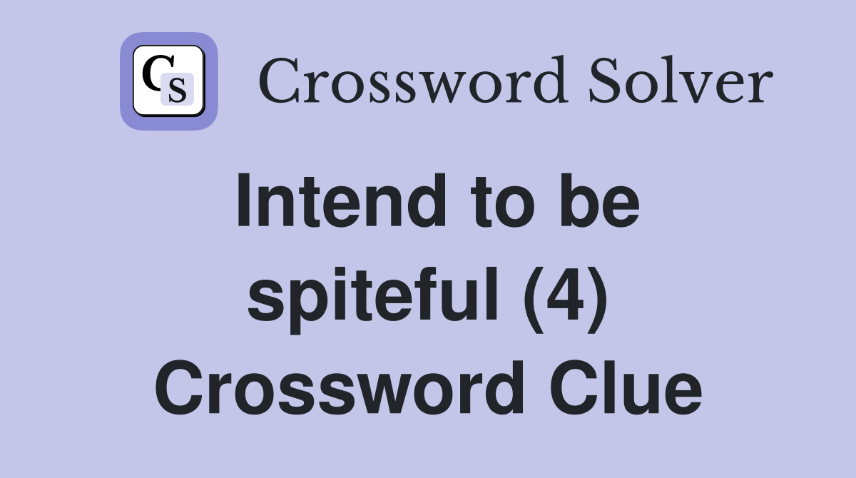 Intend to be spiteful (4) Crossword Clue