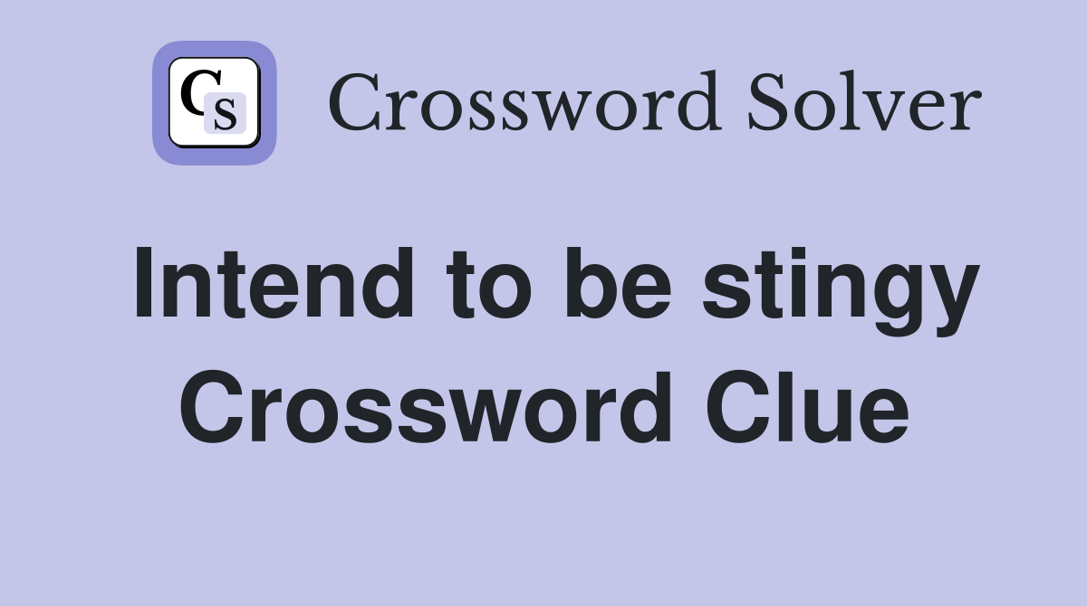 Intend to be stingy Crossword Clue