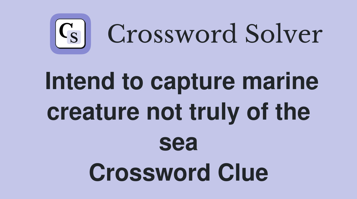 Intend to capture marine creature not truly of the sea Crossword Clue