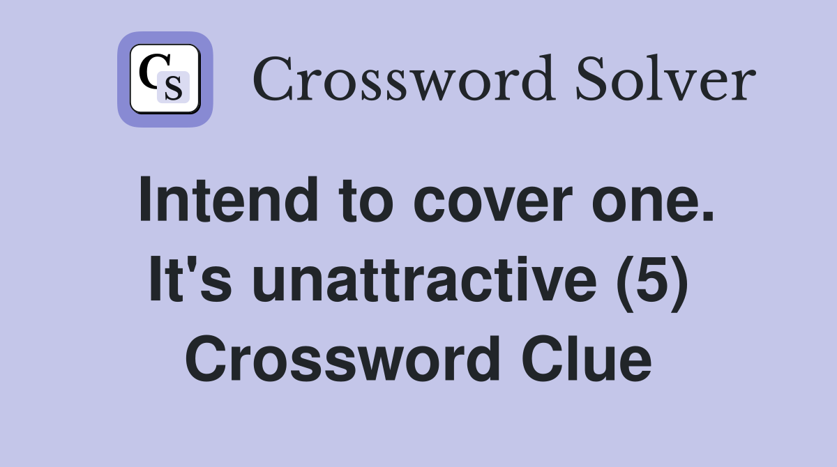 Intend to cover one. It's unattractive (5) Crossword Clue