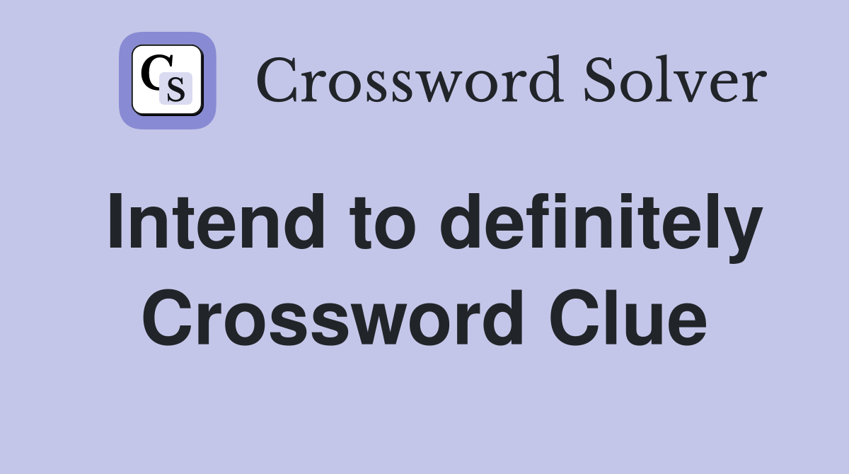 Intend to definitely Crossword Clue