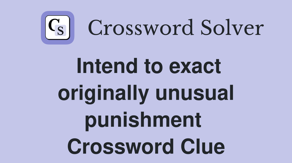 Intend to exact originally unusual punishment  Crossword Clue