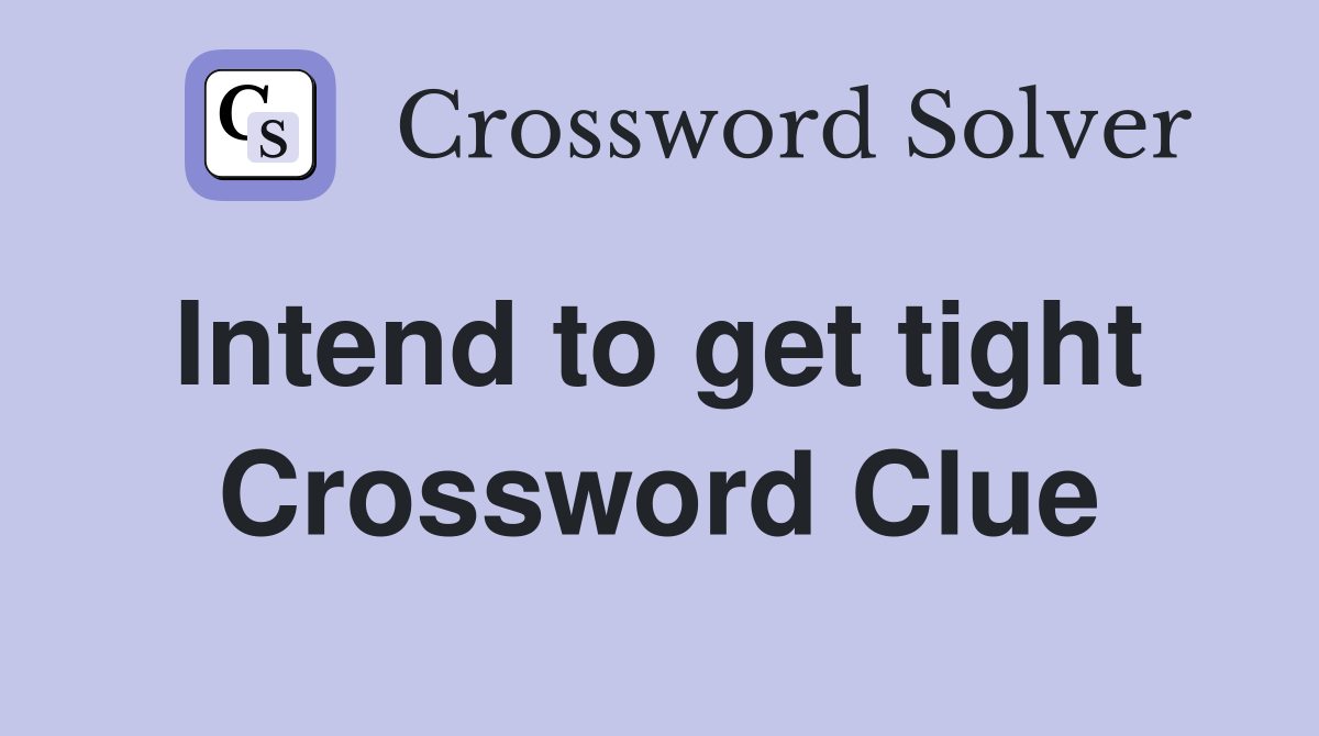 Intend to get tight  Crossword Clue