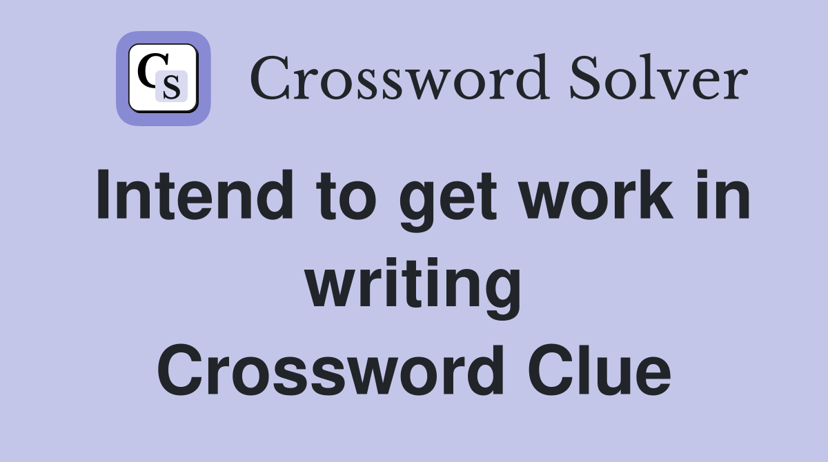 Intend to get work in writing Crossword Clue