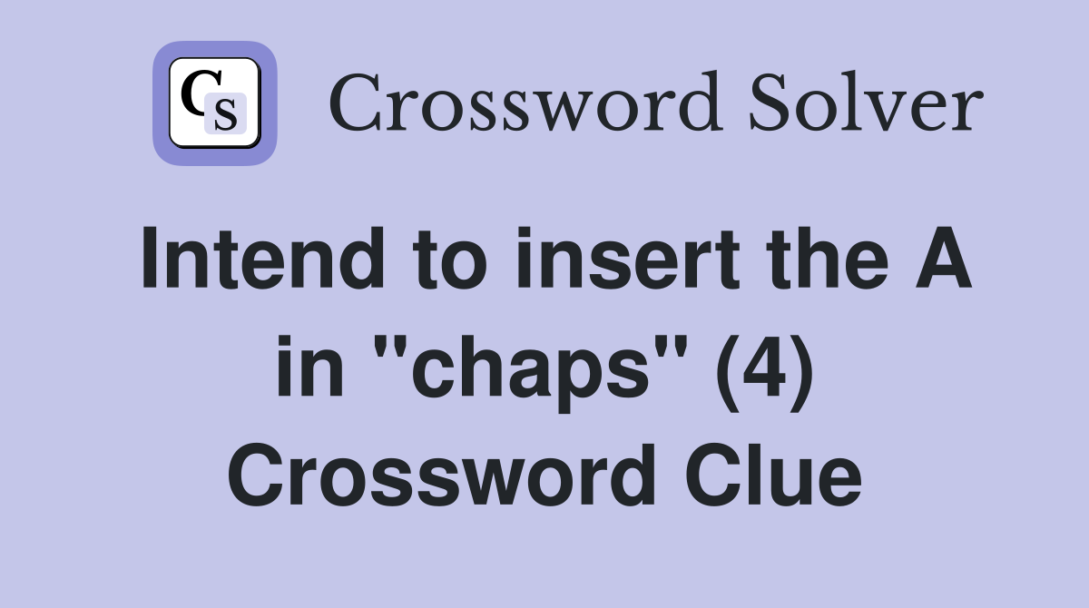 Intend to insert the A in "chaps" (4) Crossword Clue