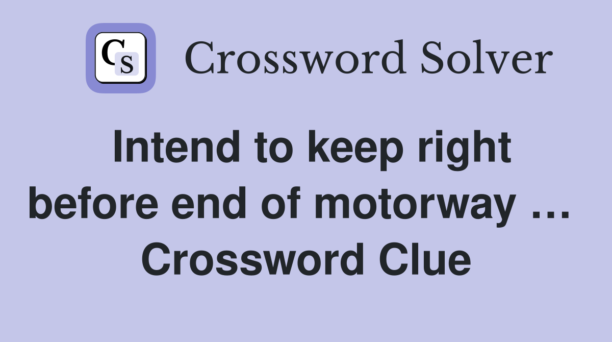 Intend to keep right before end of motorway …  Crossword Clue