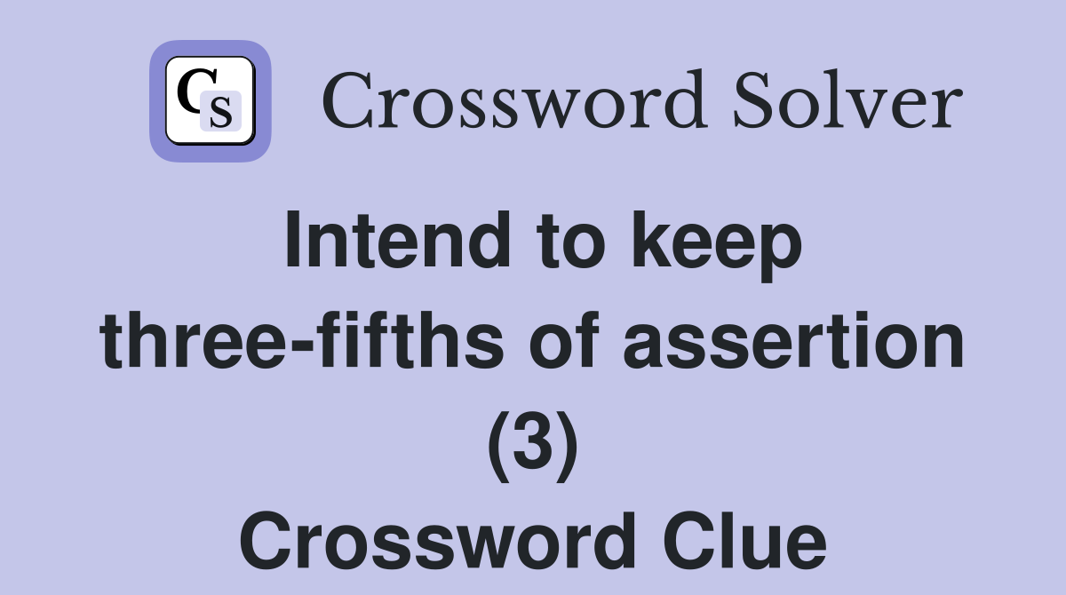 Intend to keep three-fifths of assertion (3) Crossword Clue