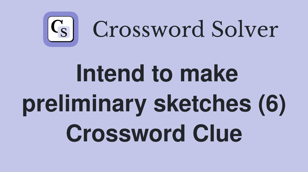 Intend to make preliminary sketches (6) Crossword Clue