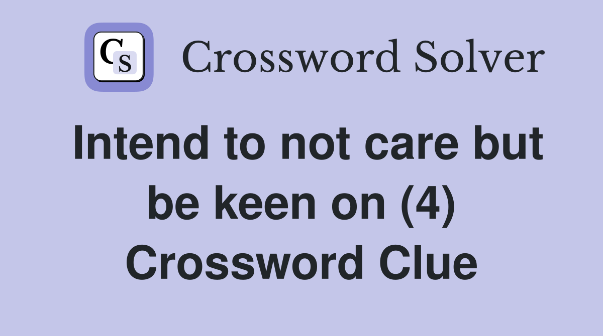 Intend to not care but be keen on (4) Crossword Clue