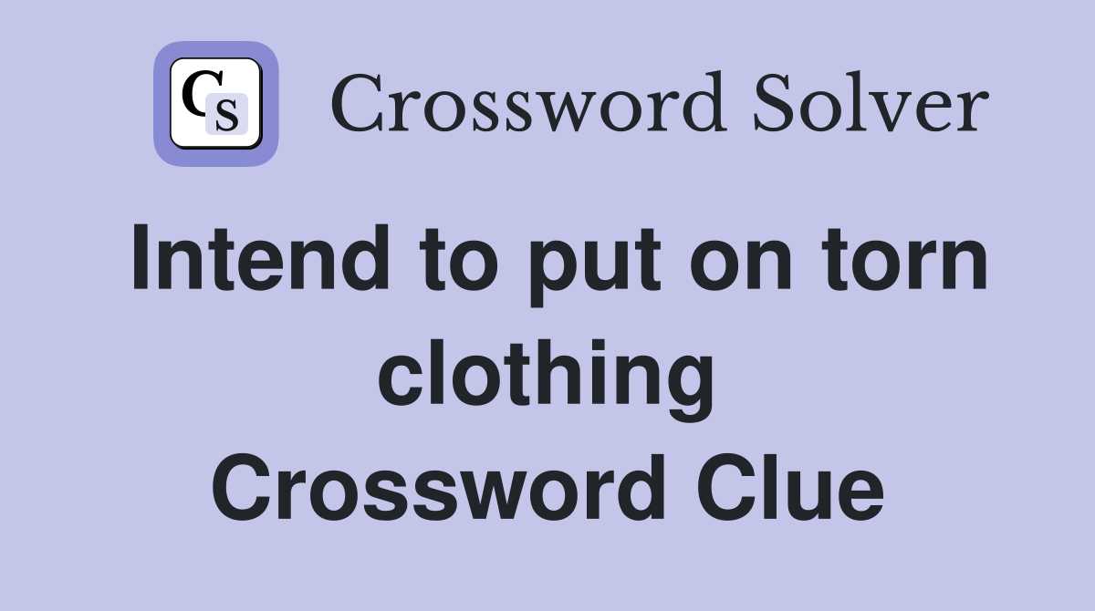 Intend to put on torn clothing Crossword Clue