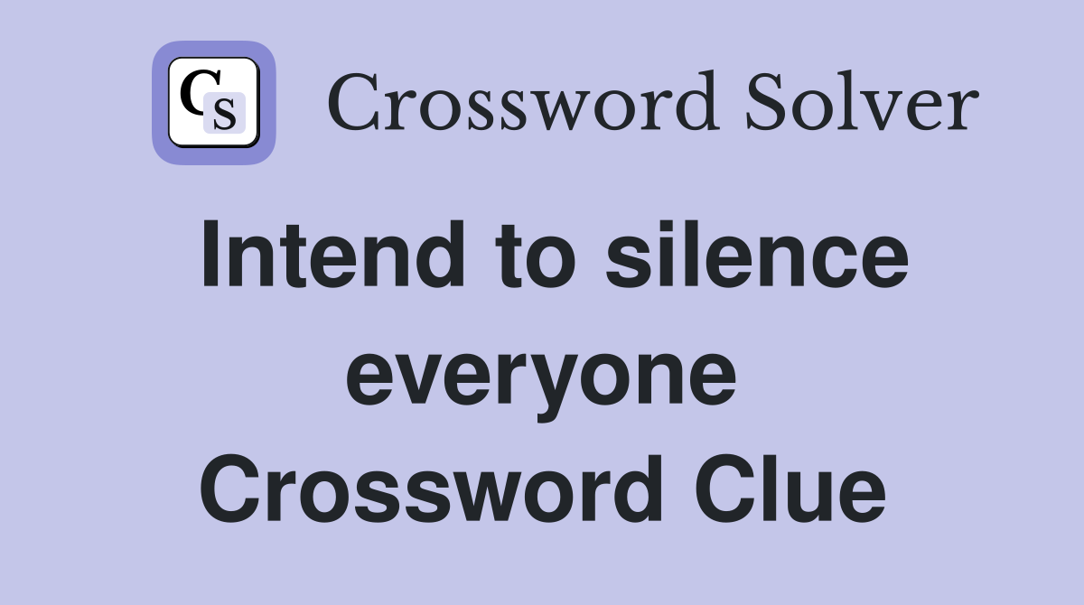 Intend to silence everyone Crossword Clue