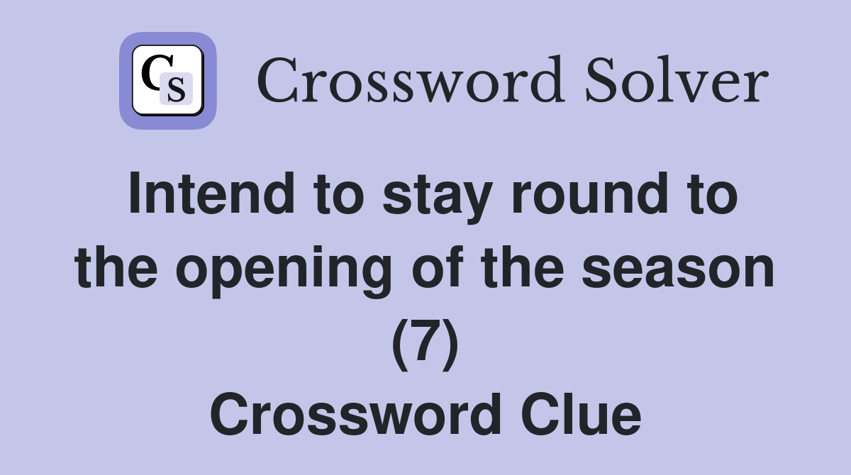 Intend to stay round to the opening of the season (7) Crossword Clue