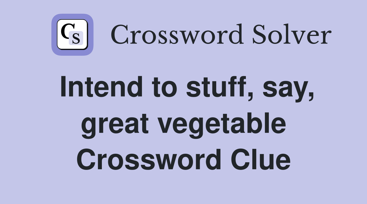 Intend to stuff, say, great vegetable Crossword Clue