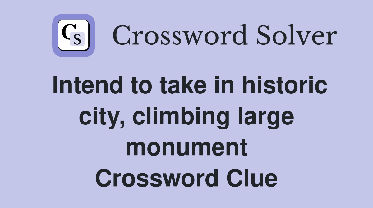 Intend to take in historic city, climbing large monument Crossword Clue
