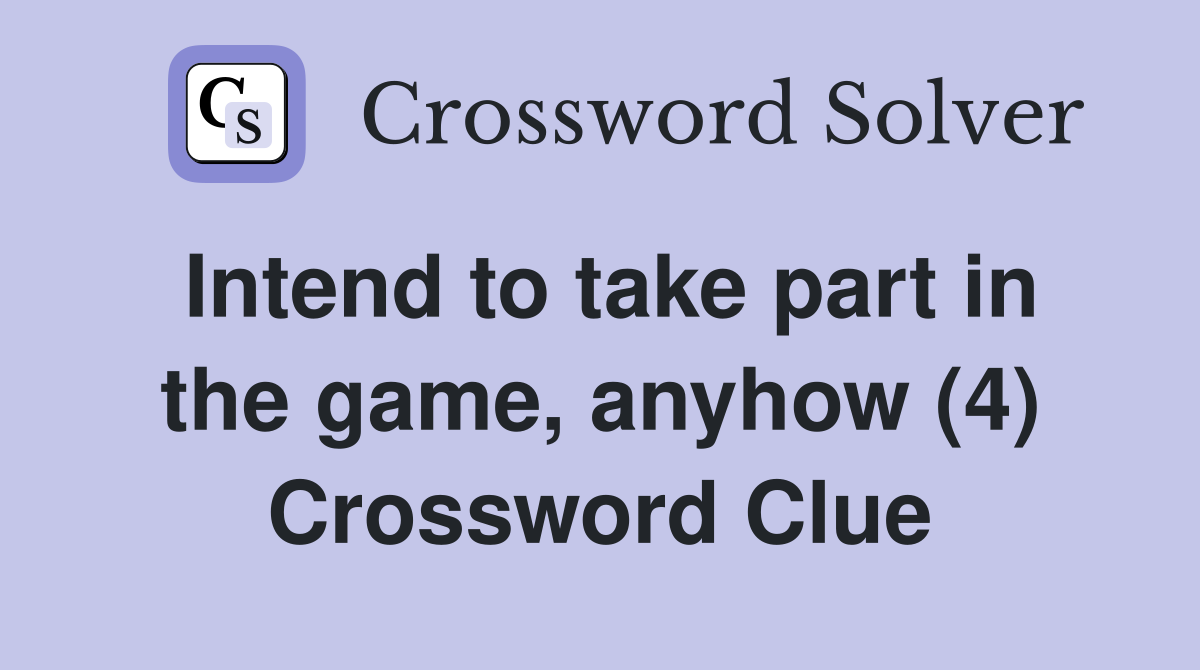Intend to take part in the game, anyhow (4) Crossword Clue