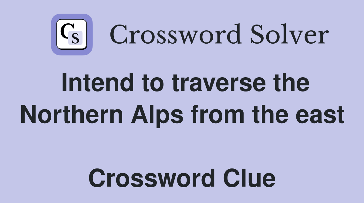 Intend to traverse the Northern Alps from the east  Crossword Clue