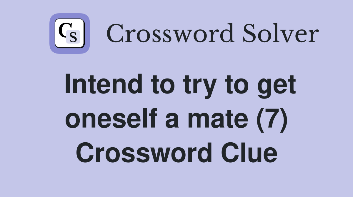 Intend to try to get oneself a mate (7) Crossword Clue