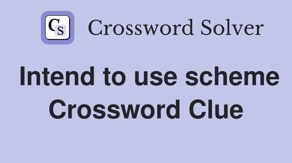 Intend to use scheme Crossword Clue