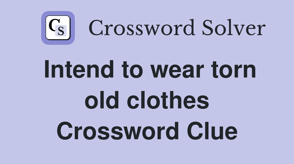 Intend to wear torn old clothes Crossword Clue