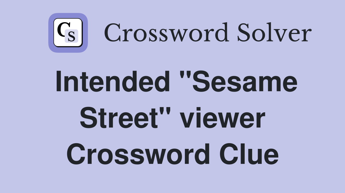 Intended "Sesame Street" viewer Crossword Clue