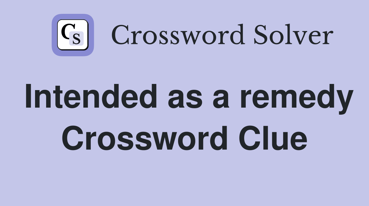 Intended as a remedy Crossword Clue