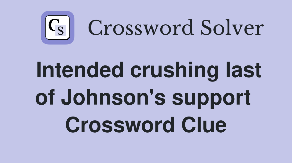 Intended crushing last of Johnson's support  Crossword Clue