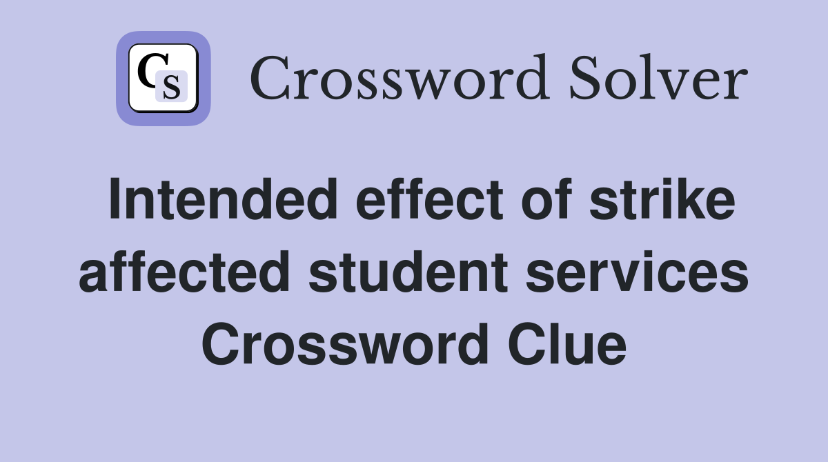 Intended effect of strike affected student services Crossword Clue