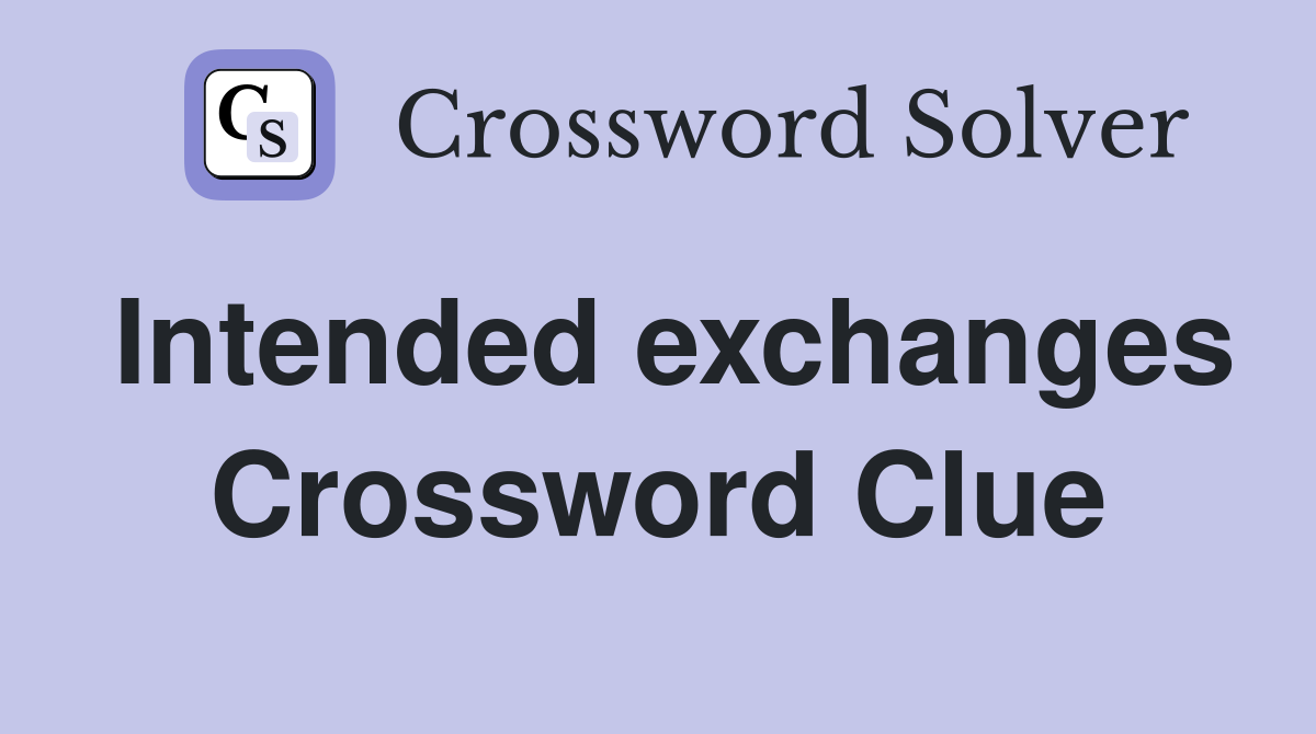 Intended exchanges Crossword Clue