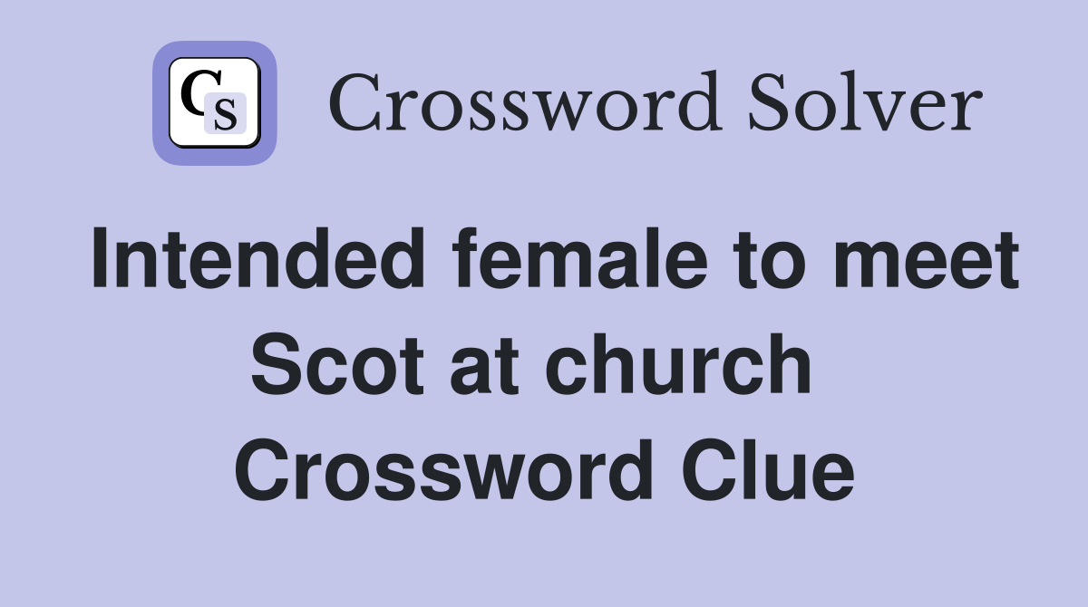 Intended female to meet Scot at church  Crossword Clue
