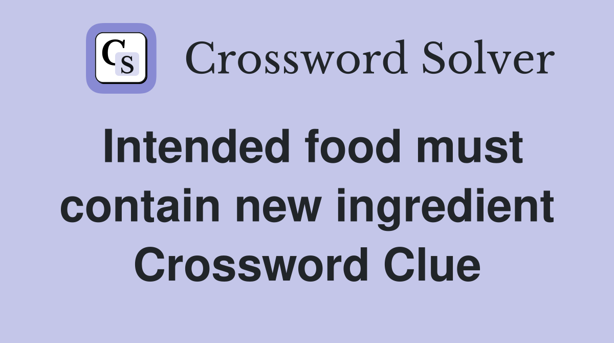 Intended food must contain new ingredient Crossword Clue