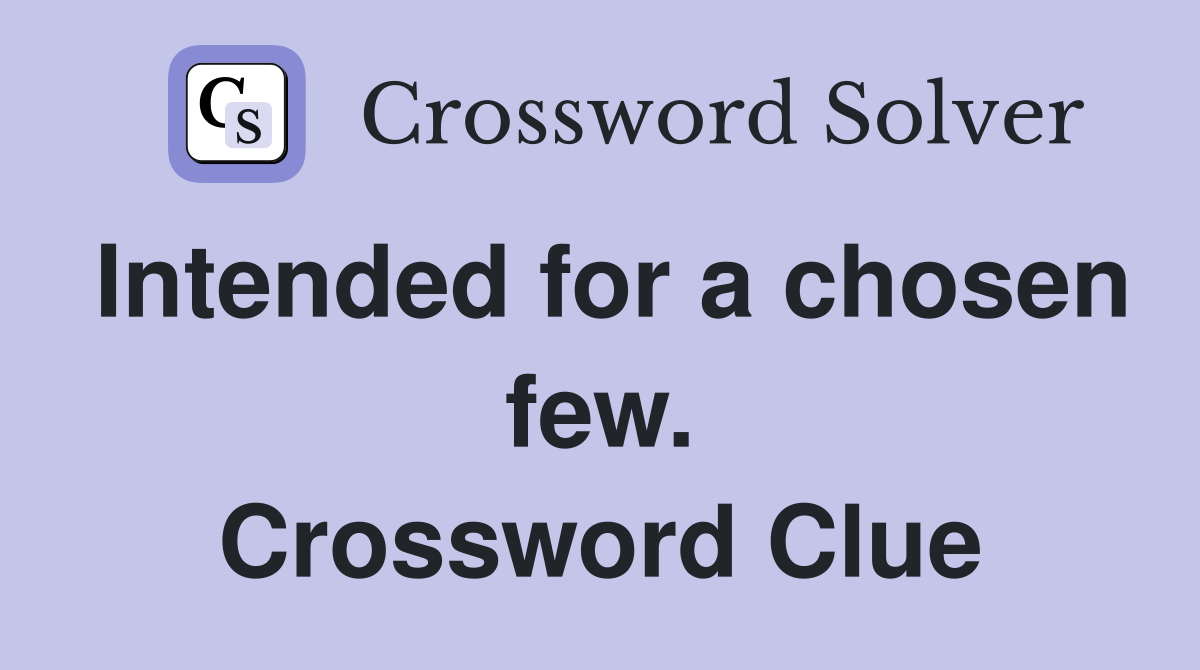 Intended for a chosen few. Crossword Clue
