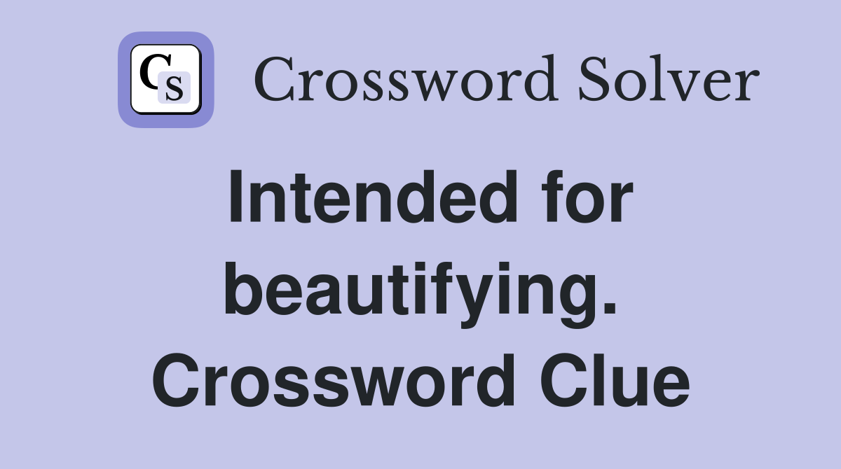 Intended for beautifying. Crossword Clue