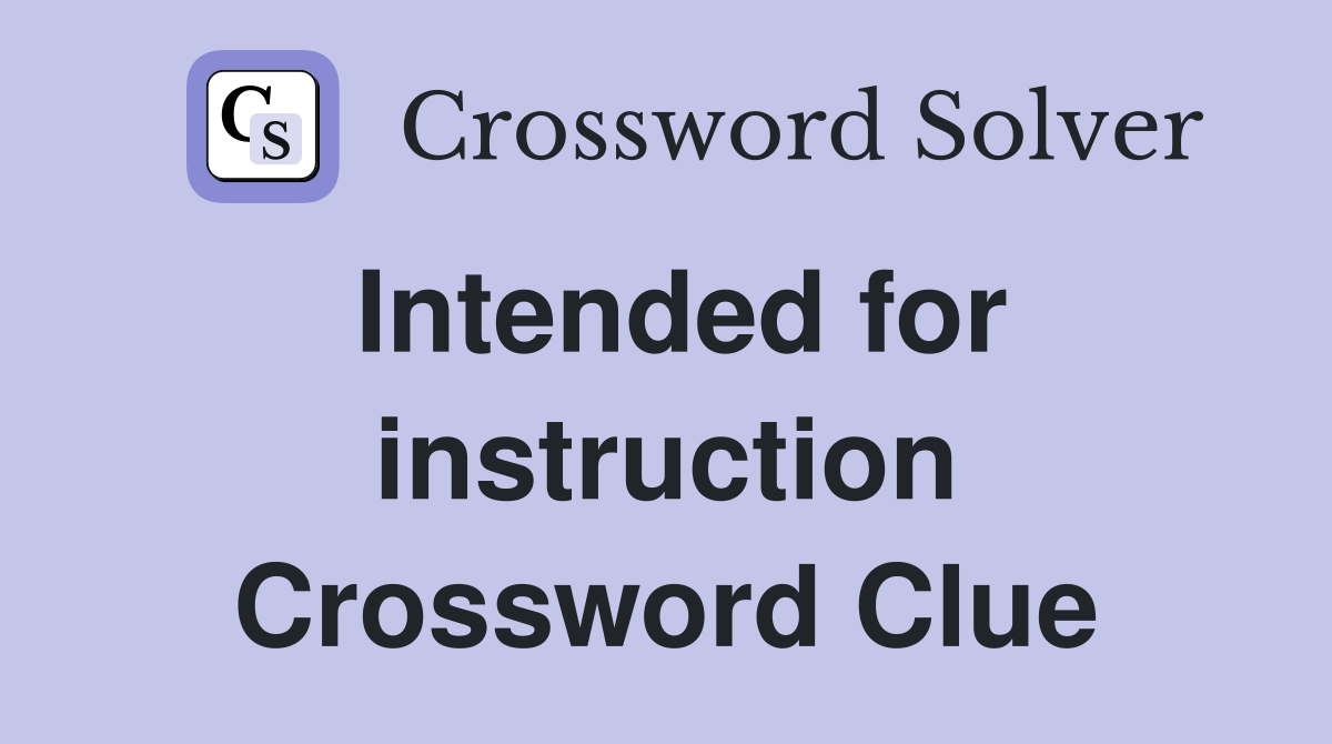 Intended for instruction Crossword Clue