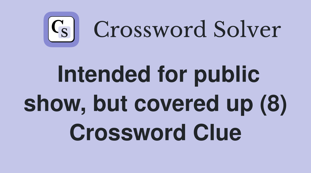 Intended for public show, but covered up (8) Crossword Clue