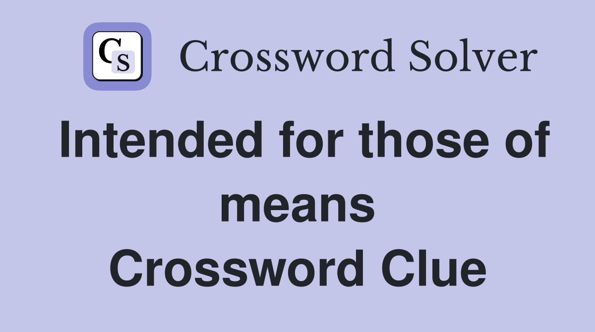 Intended for those of means Crossword Clue