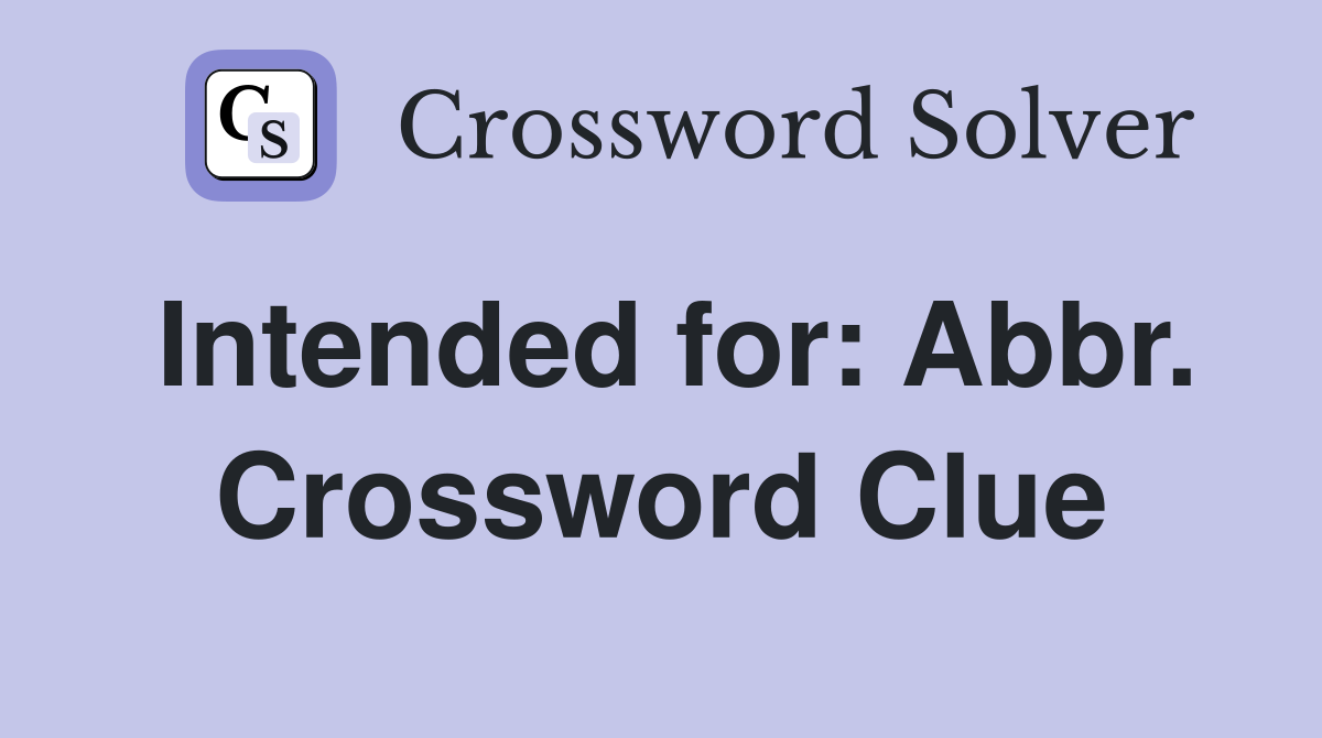 Intended for: Abbr. Crossword Clue