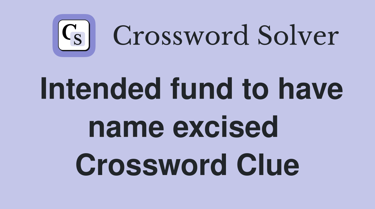 Intended fund to have name excised  Crossword Clue