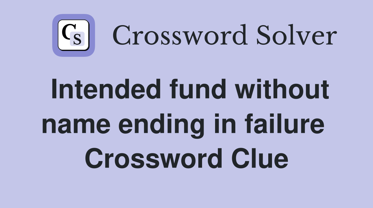 Intended fund without name ending in failure  Crossword Clue